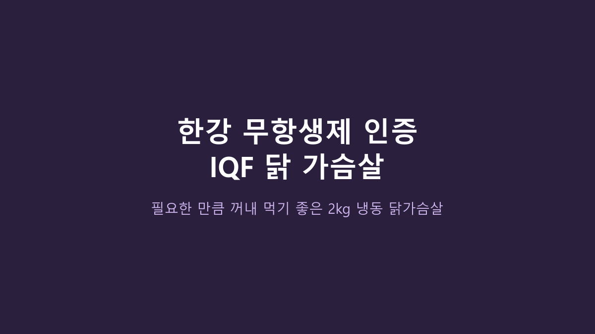 한강 무항생제 IQF 닭가슴살 2kg, 냉동이라도 괜찮을까? 고르기 전에 볼 것
