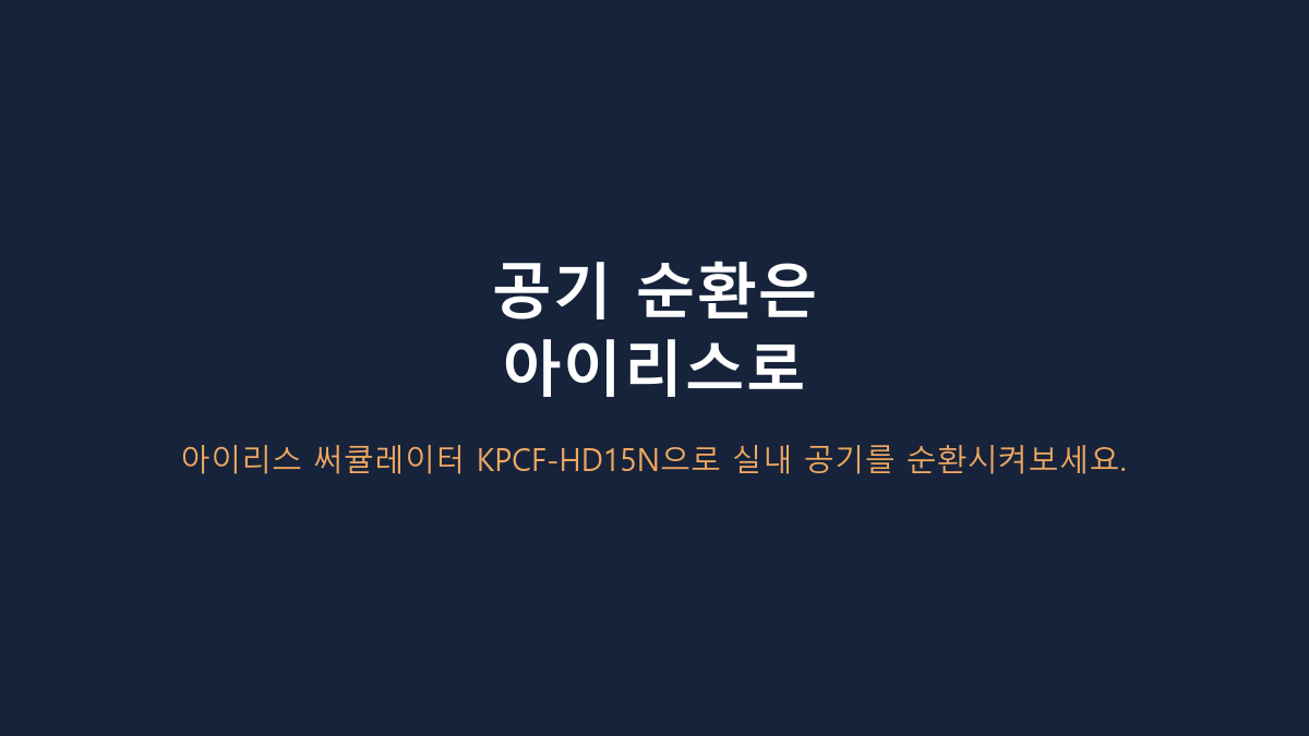 아이리스 KPCF-HD15N 쓰는 사람들의 공통점, 큰 선풍기보다 ‘작은 자리’가 중요한 이유